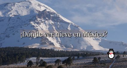 3 Pueblos Mágicos en México te permitirán conocer la nieve en diciembre